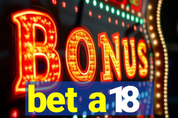 bet a18